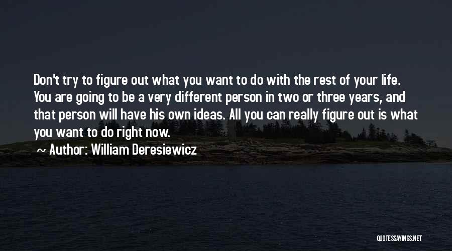 William Deresiewicz Quotes: Don't Try To Figure Out What You Want To Do With The Rest Of Your Life. You Are Going To