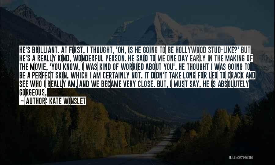 Kate Winslet Quotes: He's Brilliant. At First, I Thought, 'oh, Is He Going To Be Hollywood Stud-like?' But He's A Really Kind, Wonderful