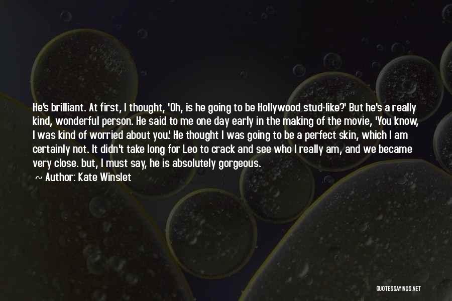 Kate Winslet Quotes: He's Brilliant. At First, I Thought, 'oh, Is He Going To Be Hollywood Stud-like?' But He's A Really Kind, Wonderful