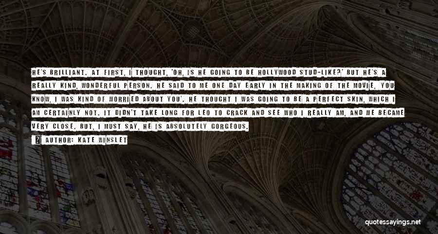 Kate Winslet Quotes: He's Brilliant. At First, I Thought, 'oh, Is He Going To Be Hollywood Stud-like?' But He's A Really Kind, Wonderful
