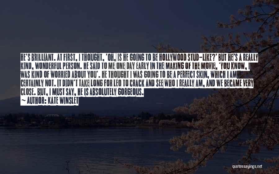 Kate Winslet Quotes: He's Brilliant. At First, I Thought, 'oh, Is He Going To Be Hollywood Stud-like?' But He's A Really Kind, Wonderful