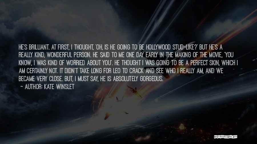 Kate Winslet Quotes: He's Brilliant. At First, I Thought, 'oh, Is He Going To Be Hollywood Stud-like?' But He's A Really Kind, Wonderful