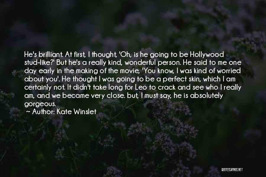 Kate Winslet Quotes: He's Brilliant. At First, I Thought, 'oh, Is He Going To Be Hollywood Stud-like?' But He's A Really Kind, Wonderful