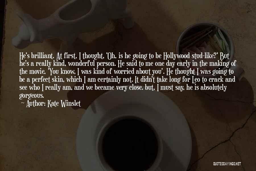 Kate Winslet Quotes: He's Brilliant. At First, I Thought, 'oh, Is He Going To Be Hollywood Stud-like?' But He's A Really Kind, Wonderful