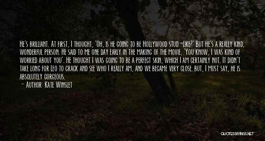 Kate Winslet Quotes: He's Brilliant. At First, I Thought, 'oh, Is He Going To Be Hollywood Stud-like?' But He's A Really Kind, Wonderful