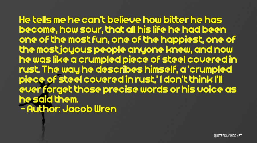 Jacob Wren Quotes: He Tells Me He Can't Believe How Bitter He Has Become, How Sour, That All His Life He Had Been