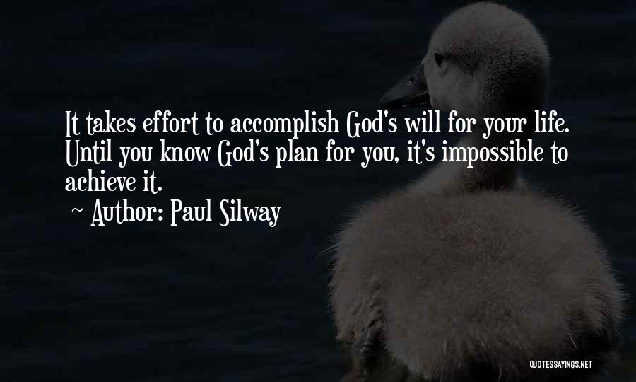 Paul Silway Quotes: It Takes Effort To Accomplish God's Will For Your Life. Until You Know God's Plan For You, It's Impossible To