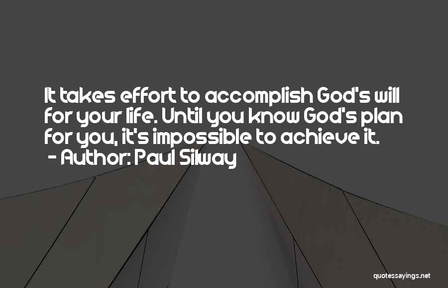 Paul Silway Quotes: It Takes Effort To Accomplish God's Will For Your Life. Until You Know God's Plan For You, It's Impossible To