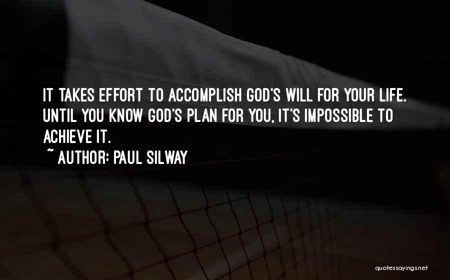 Paul Silway Quotes: It Takes Effort To Accomplish God's Will For Your Life. Until You Know God's Plan For You, It's Impossible To