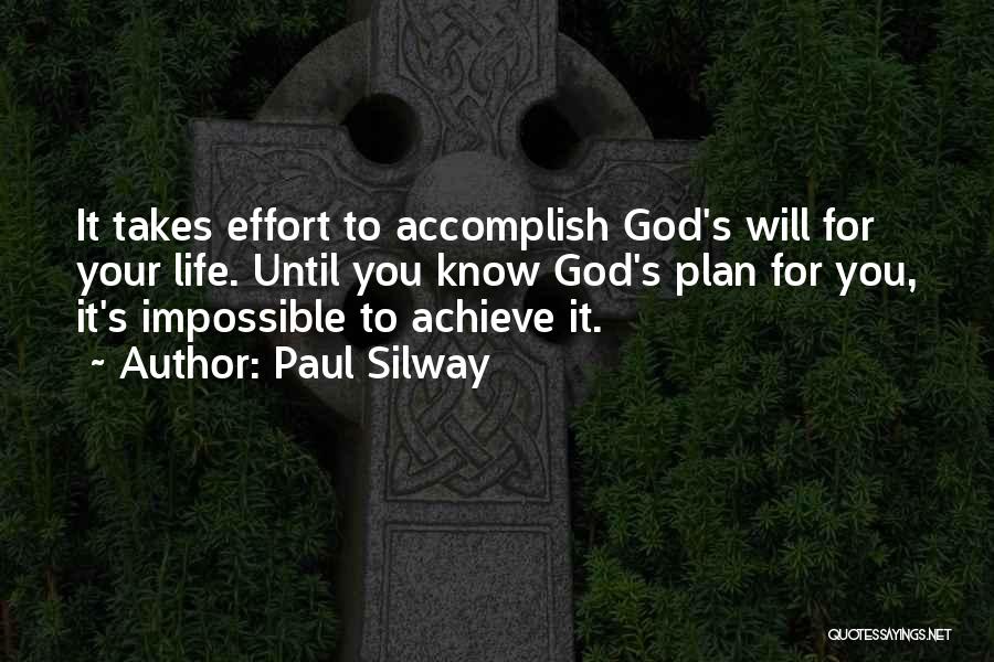 Paul Silway Quotes: It Takes Effort To Accomplish God's Will For Your Life. Until You Know God's Plan For You, It's Impossible To