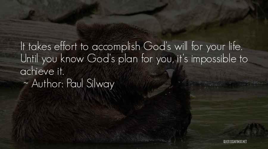 Paul Silway Quotes: It Takes Effort To Accomplish God's Will For Your Life. Until You Know God's Plan For You, It's Impossible To