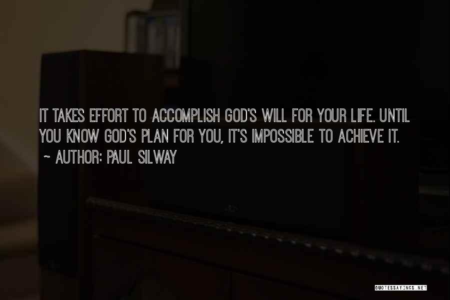 Paul Silway Quotes: It Takes Effort To Accomplish God's Will For Your Life. Until You Know God's Plan For You, It's Impossible To