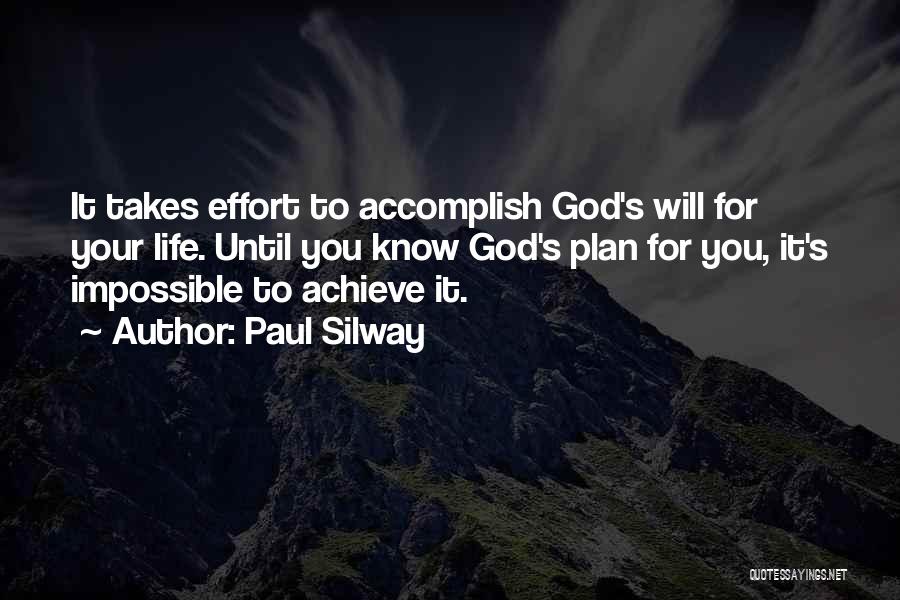 Paul Silway Quotes: It Takes Effort To Accomplish God's Will For Your Life. Until You Know God's Plan For You, It's Impossible To