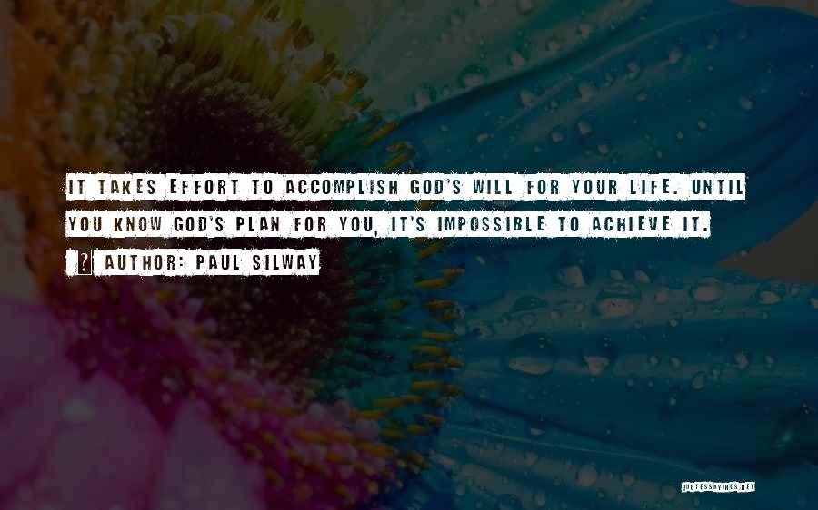 Paul Silway Quotes: It Takes Effort To Accomplish God's Will For Your Life. Until You Know God's Plan For You, It's Impossible To