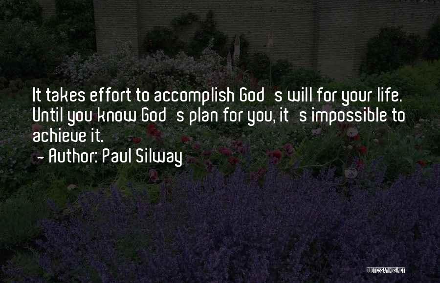 Paul Silway Quotes: It Takes Effort To Accomplish God's Will For Your Life. Until You Know God's Plan For You, It's Impossible To