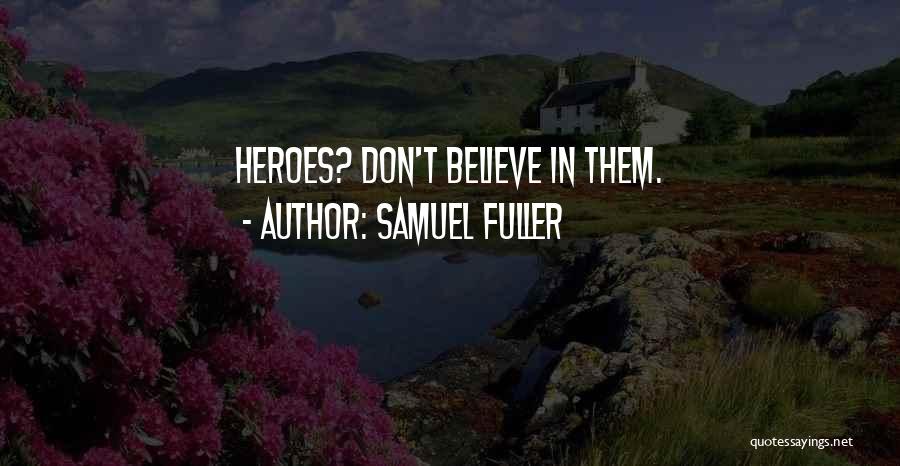 Samuel Fuller Quotes: Heroes? Don't Believe In Them.