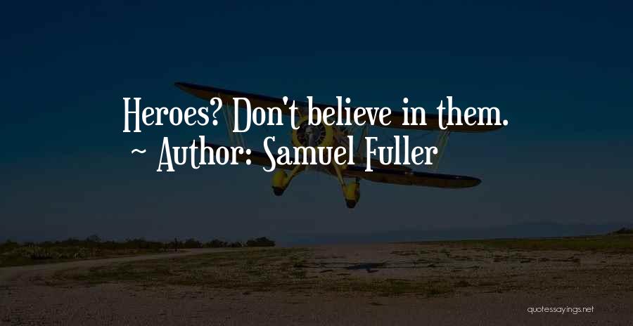 Samuel Fuller Quotes: Heroes? Don't Believe In Them.