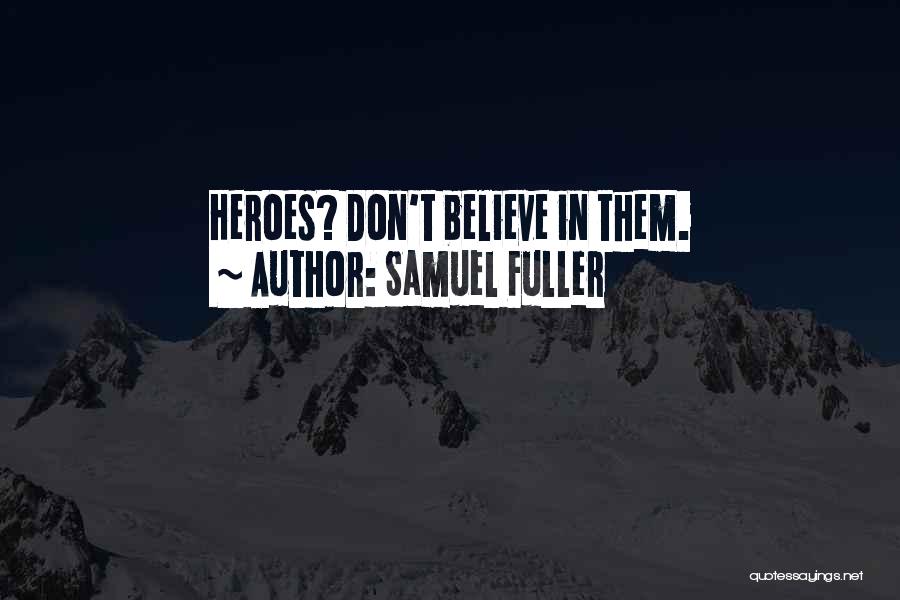 Samuel Fuller Quotes: Heroes? Don't Believe In Them.