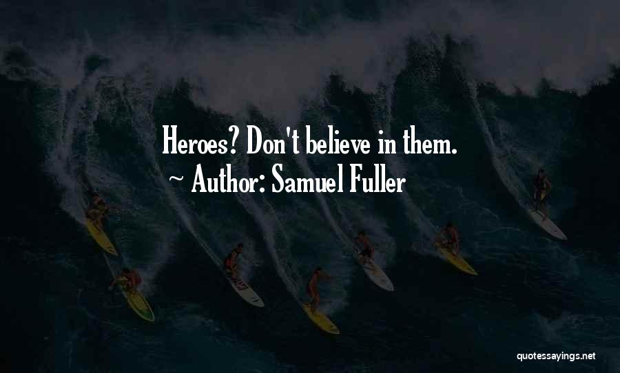 Samuel Fuller Quotes: Heroes? Don't Believe In Them.