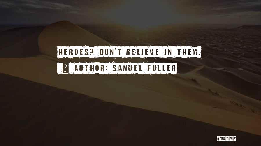 Samuel Fuller Quotes: Heroes? Don't Believe In Them.