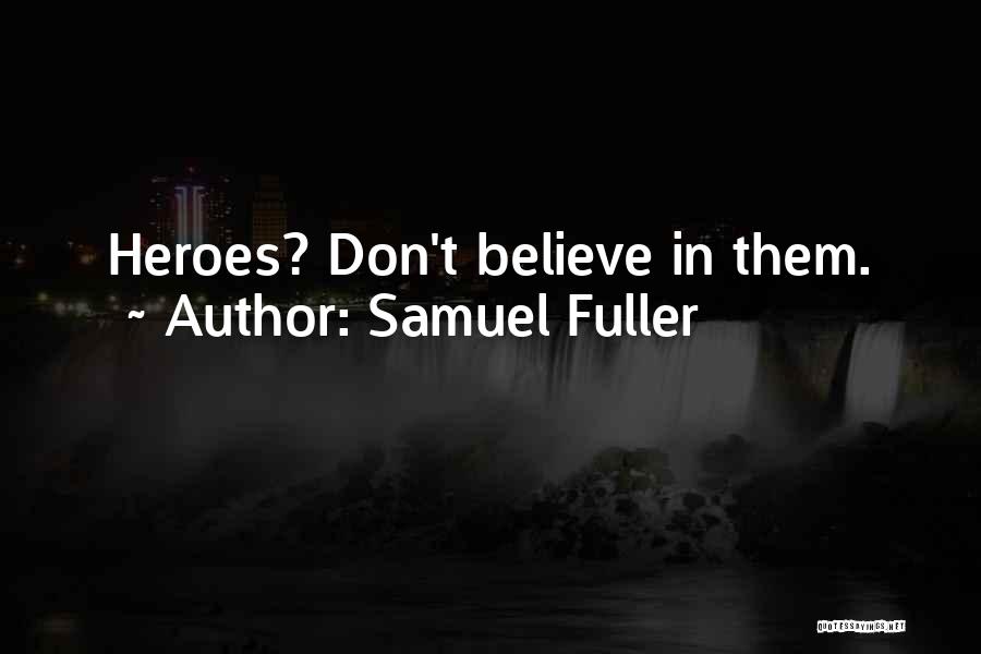 Samuel Fuller Quotes: Heroes? Don't Believe In Them.