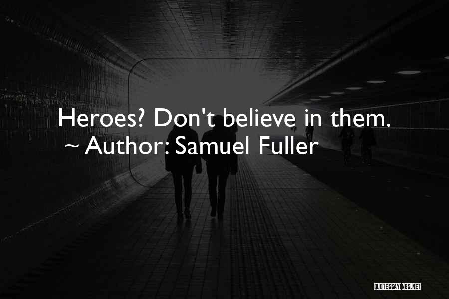 Samuel Fuller Quotes: Heroes? Don't Believe In Them.