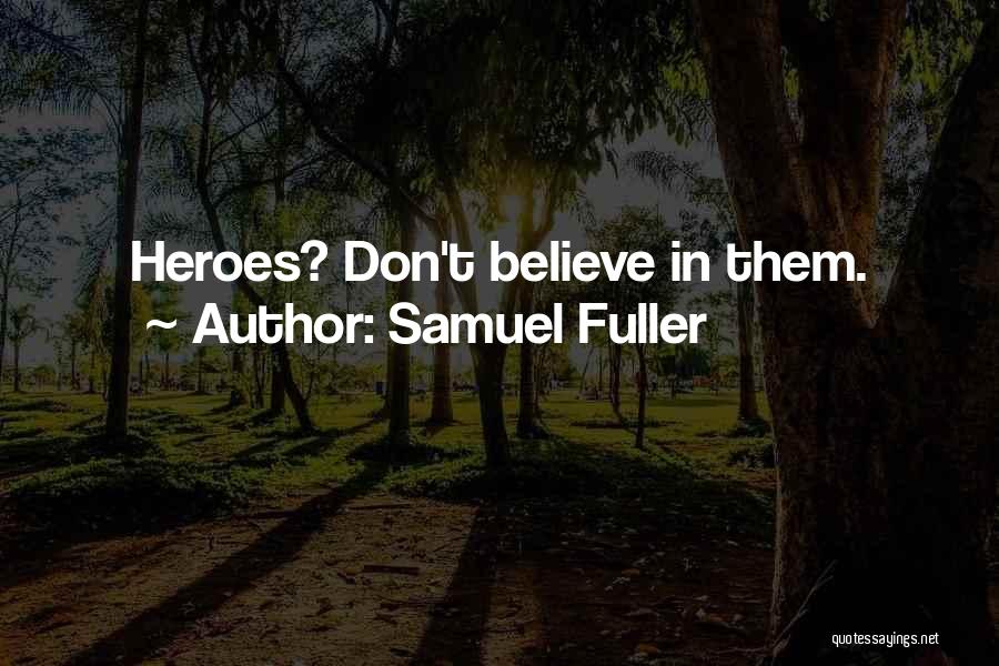Samuel Fuller Quotes: Heroes? Don't Believe In Them.