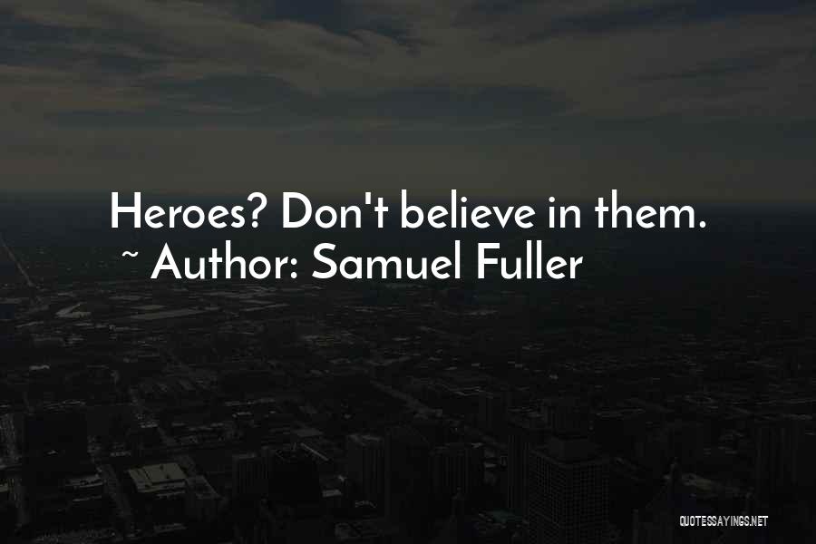 Samuel Fuller Quotes: Heroes? Don't Believe In Them.