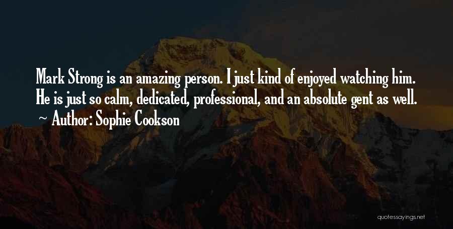 Sophie Cookson Quotes: Mark Strong Is An Amazing Person. I Just Kind Of Enjoyed Watching Him. He Is Just So Calm, Dedicated, Professional,
