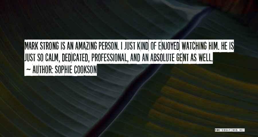 Sophie Cookson Quotes: Mark Strong Is An Amazing Person. I Just Kind Of Enjoyed Watching Him. He Is Just So Calm, Dedicated, Professional,