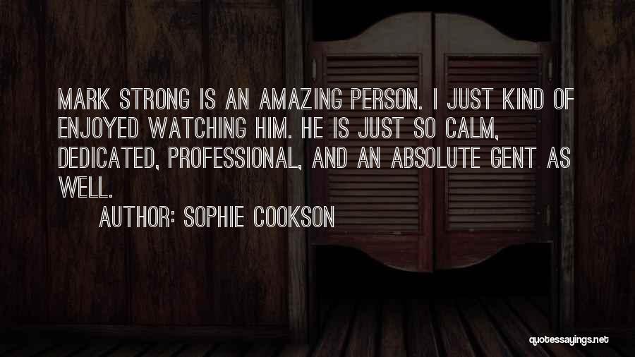Sophie Cookson Quotes: Mark Strong Is An Amazing Person. I Just Kind Of Enjoyed Watching Him. He Is Just So Calm, Dedicated, Professional,