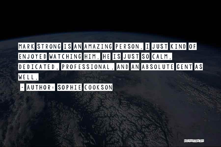 Sophie Cookson Quotes: Mark Strong Is An Amazing Person. I Just Kind Of Enjoyed Watching Him. He Is Just So Calm, Dedicated, Professional,
