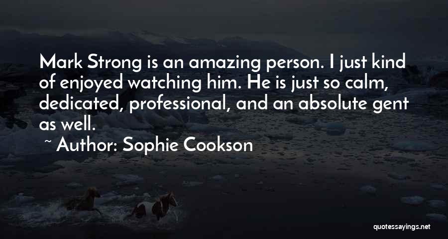 Sophie Cookson Quotes: Mark Strong Is An Amazing Person. I Just Kind Of Enjoyed Watching Him. He Is Just So Calm, Dedicated, Professional,