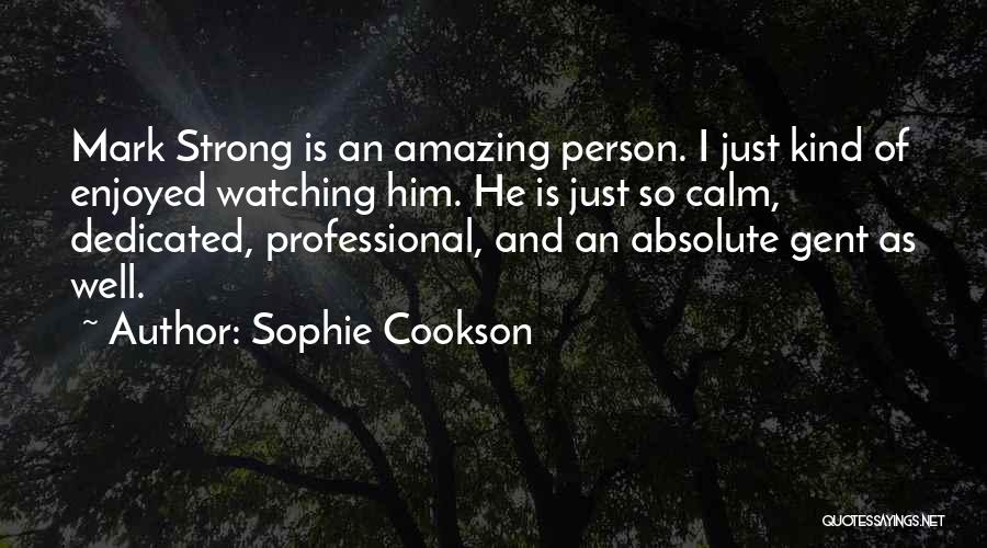 Sophie Cookson Quotes: Mark Strong Is An Amazing Person. I Just Kind Of Enjoyed Watching Him. He Is Just So Calm, Dedicated, Professional,