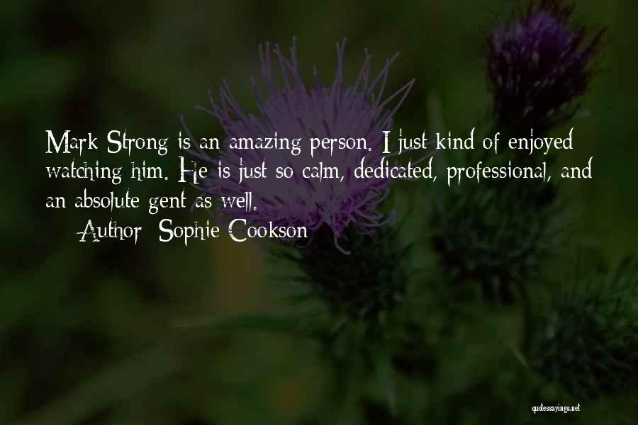 Sophie Cookson Quotes: Mark Strong Is An Amazing Person. I Just Kind Of Enjoyed Watching Him. He Is Just So Calm, Dedicated, Professional,