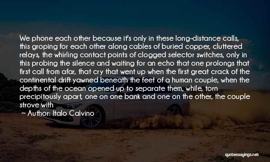 Italo Calvino Quotes: We Phone Each Other Because It's Only In These Long-distance Calls, This Groping For Each Other Along Cables Of Buried