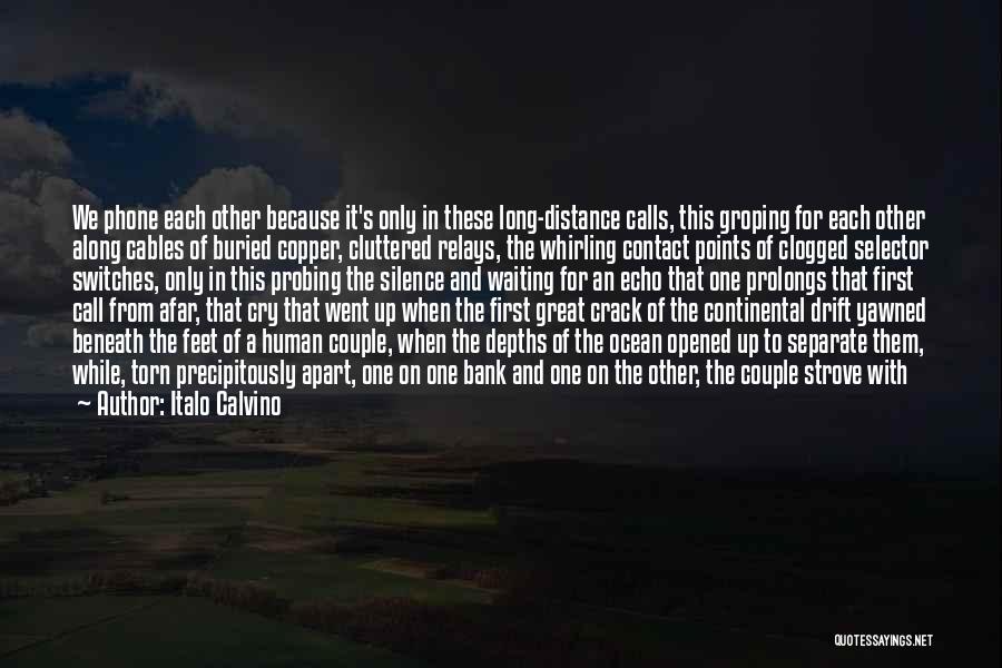 Italo Calvino Quotes: We Phone Each Other Because It's Only In These Long-distance Calls, This Groping For Each Other Along Cables Of Buried