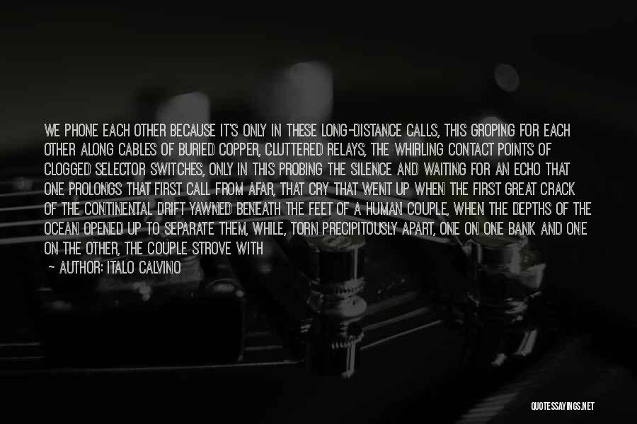 Italo Calvino Quotes: We Phone Each Other Because It's Only In These Long-distance Calls, This Groping For Each Other Along Cables Of Buried