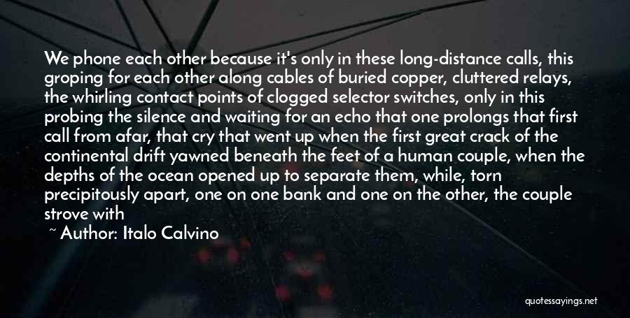 Italo Calvino Quotes: We Phone Each Other Because It's Only In These Long-distance Calls, This Groping For Each Other Along Cables Of Buried