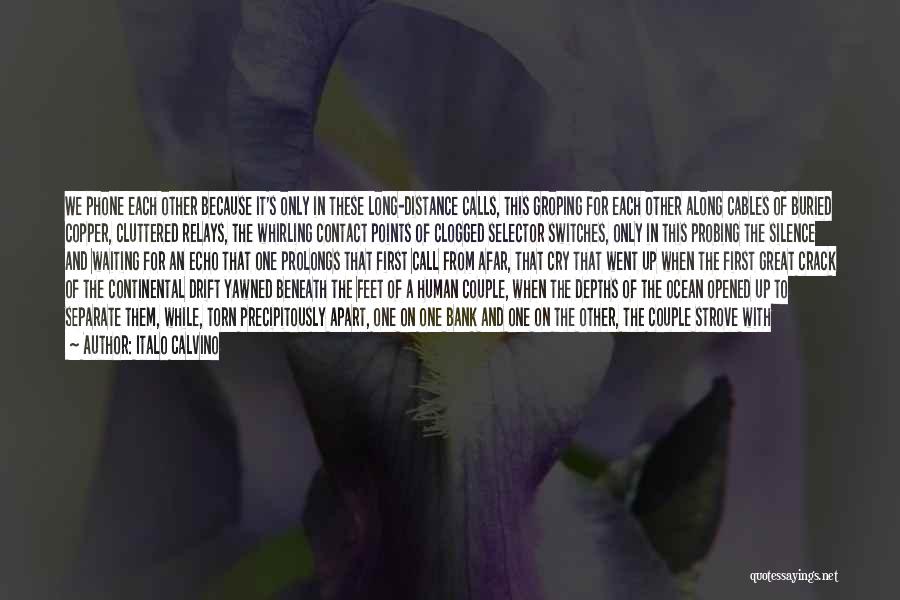 Italo Calvino Quotes: We Phone Each Other Because It's Only In These Long-distance Calls, This Groping For Each Other Along Cables Of Buried