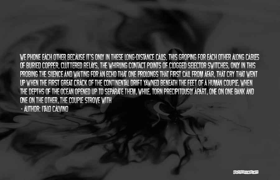 Italo Calvino Quotes: We Phone Each Other Because It's Only In These Long-distance Calls, This Groping For Each Other Along Cables Of Buried