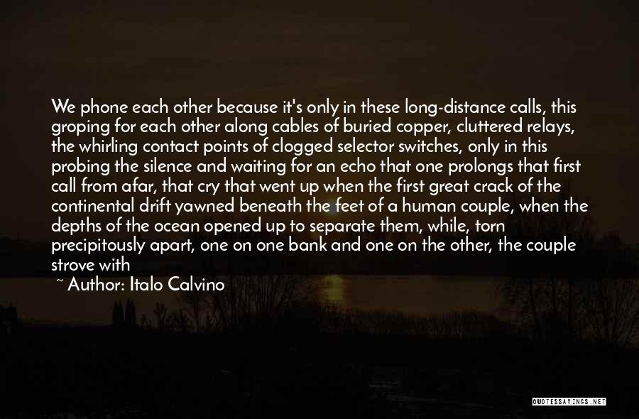 Italo Calvino Quotes: We Phone Each Other Because It's Only In These Long-distance Calls, This Groping For Each Other Along Cables Of Buried