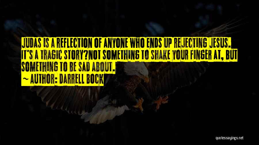 Darrell Bock Quotes: Judas Is A Reflection Of Anyone Who Ends Up Rejecting Jesus. It's A Tragic Story?not Something To Shake Your Finger