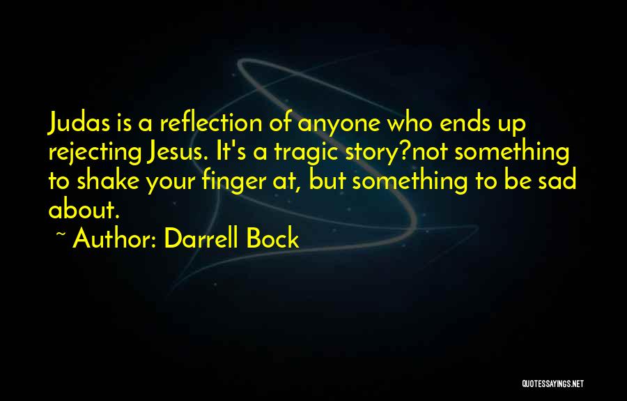 Darrell Bock Quotes: Judas Is A Reflection Of Anyone Who Ends Up Rejecting Jesus. It's A Tragic Story?not Something To Shake Your Finger