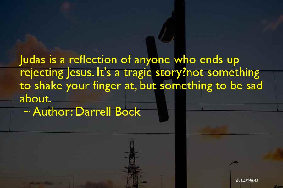 Darrell Bock Quotes: Judas Is A Reflection Of Anyone Who Ends Up Rejecting Jesus. It's A Tragic Story?not Something To Shake Your Finger