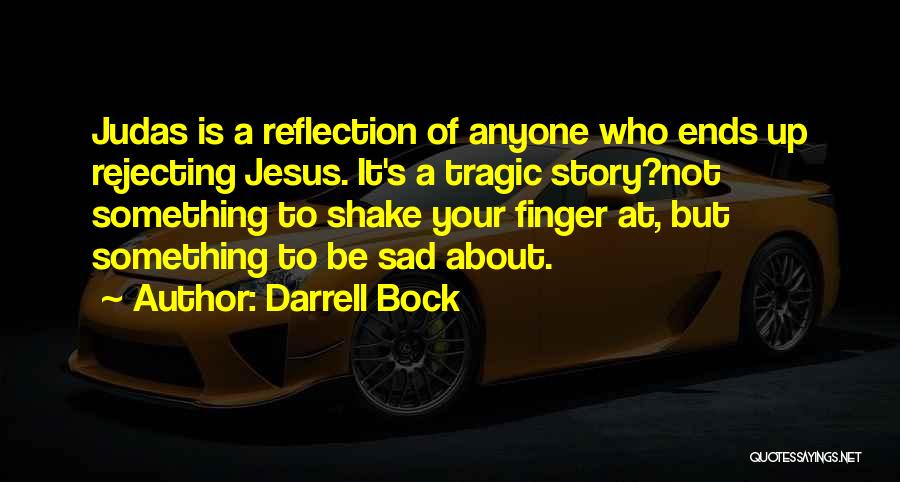 Darrell Bock Quotes: Judas Is A Reflection Of Anyone Who Ends Up Rejecting Jesus. It's A Tragic Story?not Something To Shake Your Finger