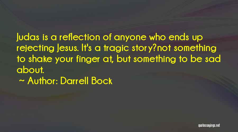 Darrell Bock Quotes: Judas Is A Reflection Of Anyone Who Ends Up Rejecting Jesus. It's A Tragic Story?not Something To Shake Your Finger