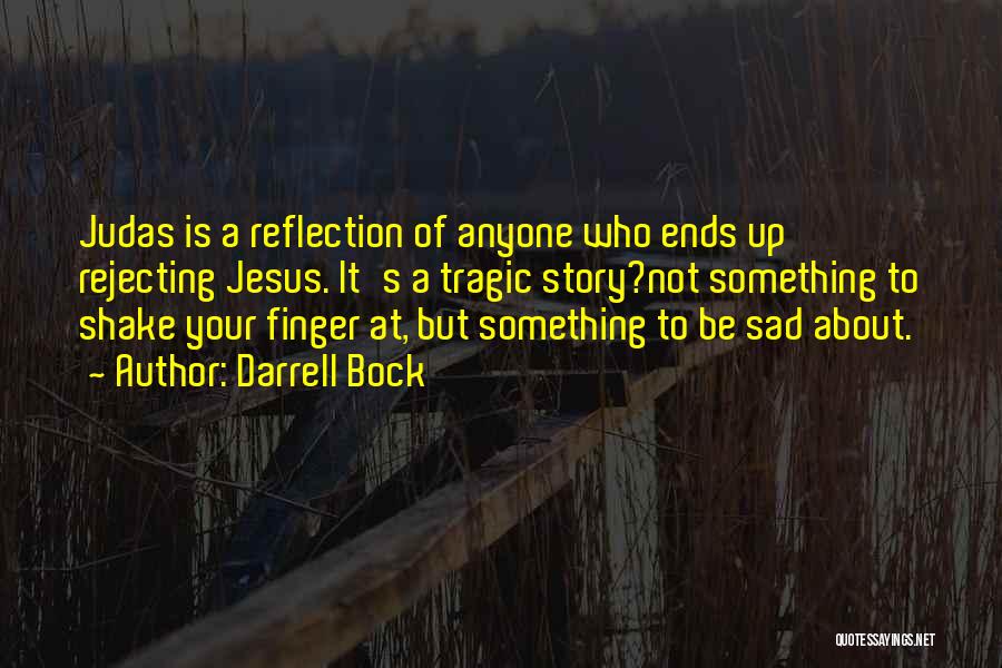 Darrell Bock Quotes: Judas Is A Reflection Of Anyone Who Ends Up Rejecting Jesus. It's A Tragic Story?not Something To Shake Your Finger