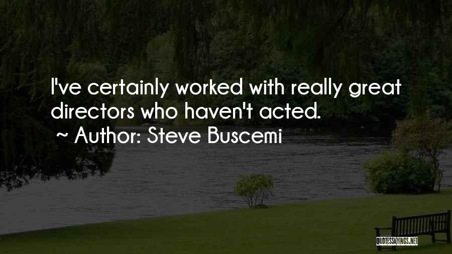 Steve Buscemi Quotes: I've Certainly Worked With Really Great Directors Who Haven't Acted.