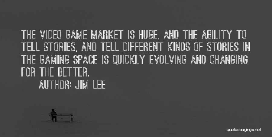 Jim Lee Quotes: The Video Game Market Is Huge, And The Ability To Tell Stories, And Tell Different Kinds Of Stories In The